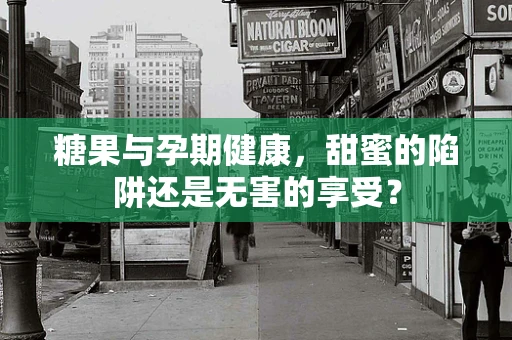 糖果与孕期健康，甜蜜的陷阱还是无害的享受？