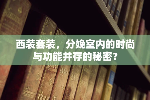 西装套装，分娩室内的时尚与功能并存的秘密？