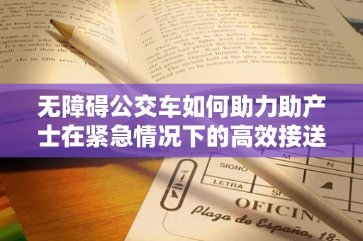 无障碍公交车如何助力助产士在紧急情况下的高效接送？