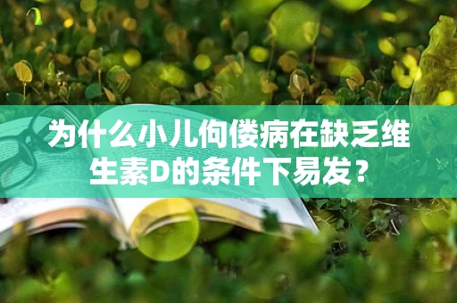 为什么小儿佝偻病在缺乏维生素D的条件下易发？