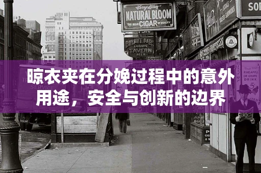 晾衣夹在分娩过程中的意外用途，安全与创新的边界