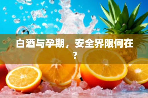 白酒与孕期，安全界限何在？