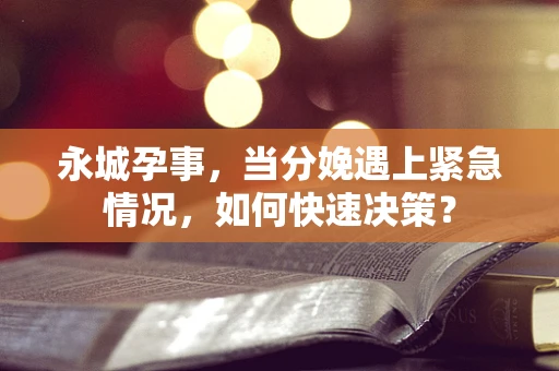 永城孕事，当分娩遇上紧急情况，如何快速决策？