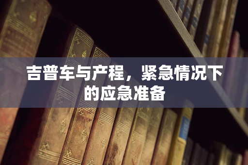 吉普车与产程，紧急情况下的应急准备