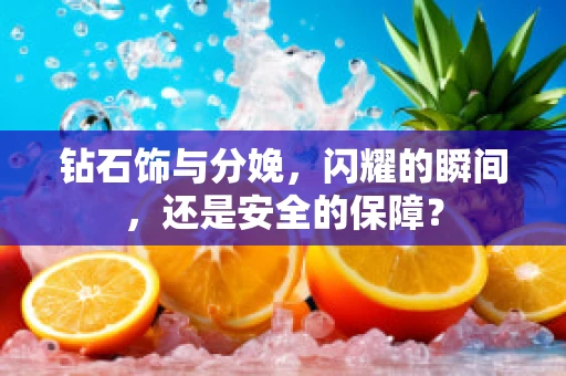 钻石饰与分娩，闪耀的瞬间，还是安全的保障？