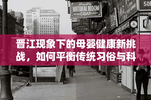 晋江现象下的母婴健康新挑战，如何平衡传统习俗与科学接生？