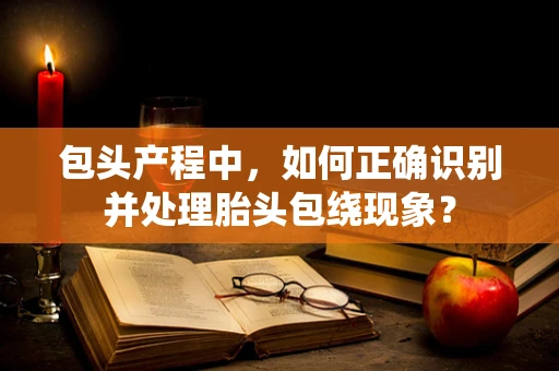 包头产程中，如何正确识别并处理胎头包绕现象？