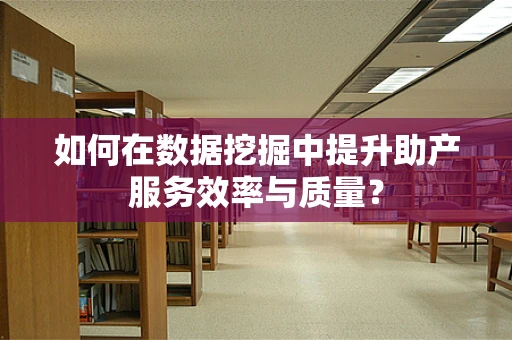 如何在数据挖掘中提升助产服务效率与质量？