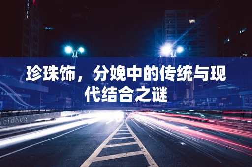 珍珠饰，分娩中的传统与现代结合之谜