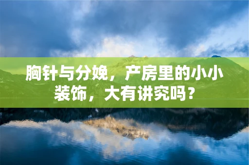 胸针与分娩，产房里的小小装饰，大有讲究吗？