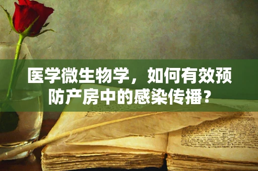 医学微生物学，如何有效预防产房中的感染传播？