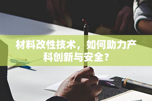 材料改性技术，如何助力产科创新与安全？