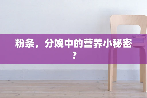 粉条，分娩中的营养小秘密？