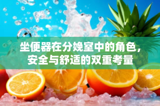 坐便器在分娩室中的角色，安全与舒适的双重考量