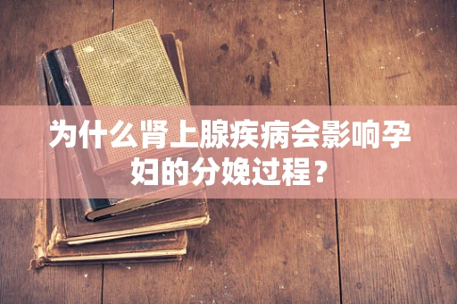 为什么肾上腺疾病会影响孕妇的分娩过程？