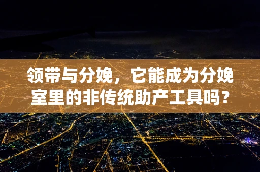 领带与分娩，它能成为分娩室里的非传统助产工具吗？