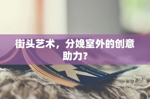 街头艺术，分娩室外的创意助力？