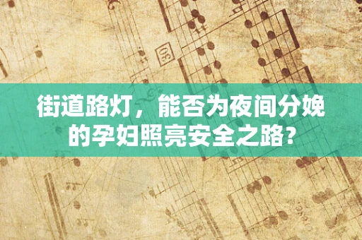 街道路灯，能否为夜间分娩的孕妇照亮安全之路？