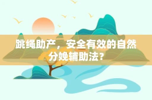 跳绳助产，安全有效的自然分娩辅助法？