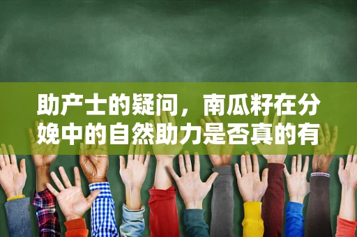 助产士的疑问，南瓜籽在分娩中的自然助力是否真的有效？