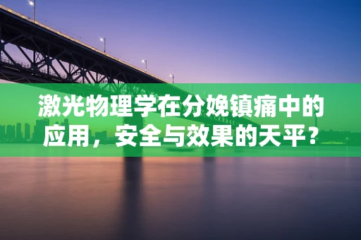 激光物理学在分娩镇痛中的应用，安全与效果的天平？