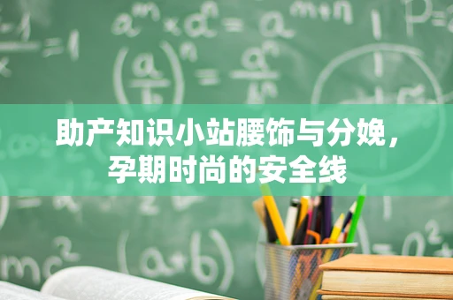 助产知识小站腰饰与分娩，孕期时尚的安全线