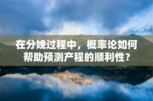 在分娩过程中，概率论如何帮助预测产程的顺利性？