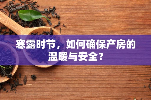 寒露时节，如何确保产房的温暖与安全？