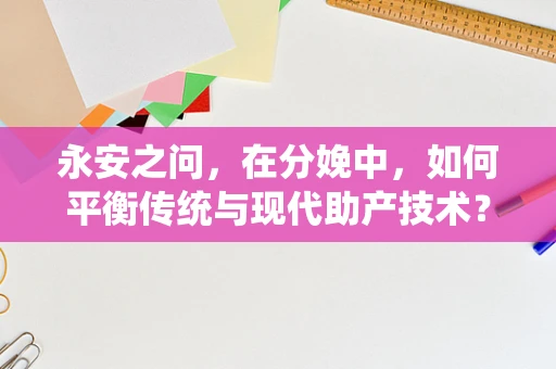 永安之问，在分娩中，如何平衡传统与现代助产技术？